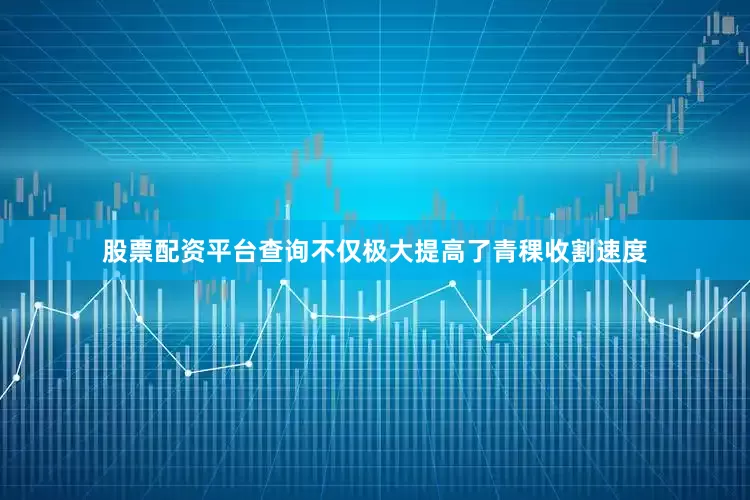 股票配资平台查询不仅极大提高了青稞收割速度