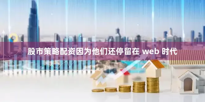 股市策略配资因为他们还停留在 web 时代