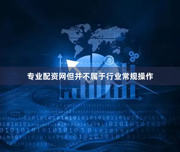 专业配资网但并不属于行业常规操作