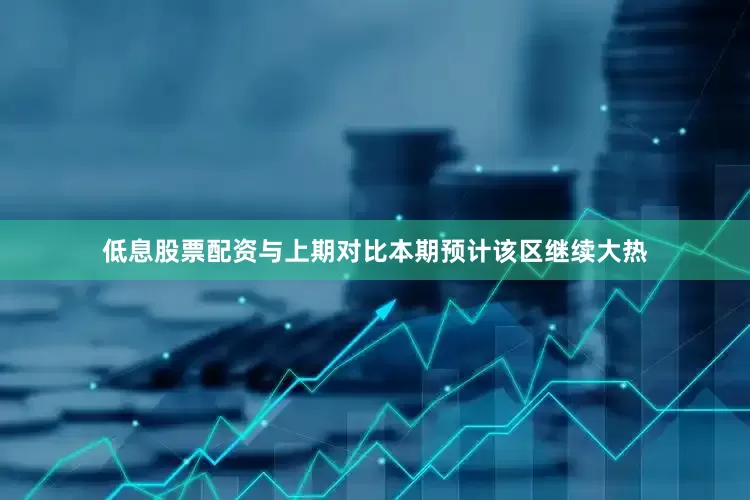 低息股票配资与上期对比本期预计该区继续大热