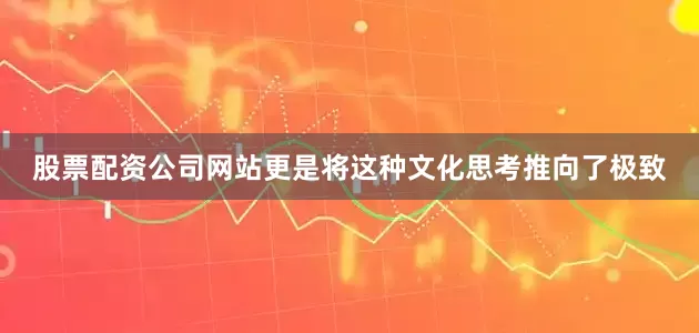 股票配资公司网站更是将这种文化思考推向了极致