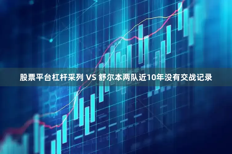 股票平台杠杆　　采列 VS 舒尔本两队近10年没有交战记录