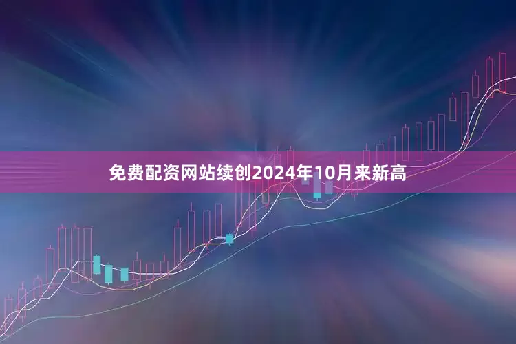 免费配资网站续创2024年10月来新高